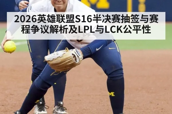 2026英雄联盟S16半决赛抽签与赛程争议解析及LPL与LCK公平性